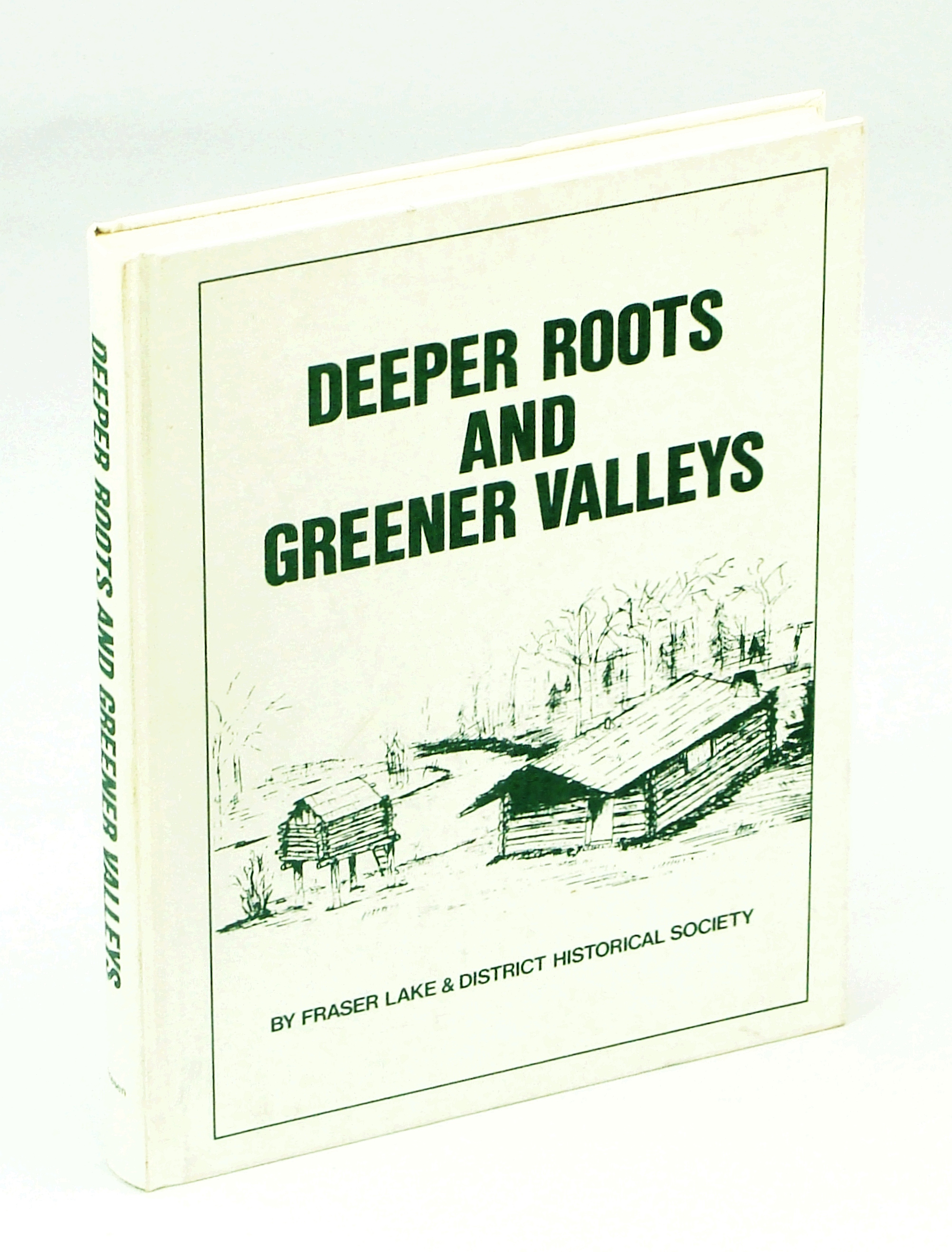 Image for Deeper Roots and Greener Valleys [Local History of Fraser Lake and District, British Columbia]