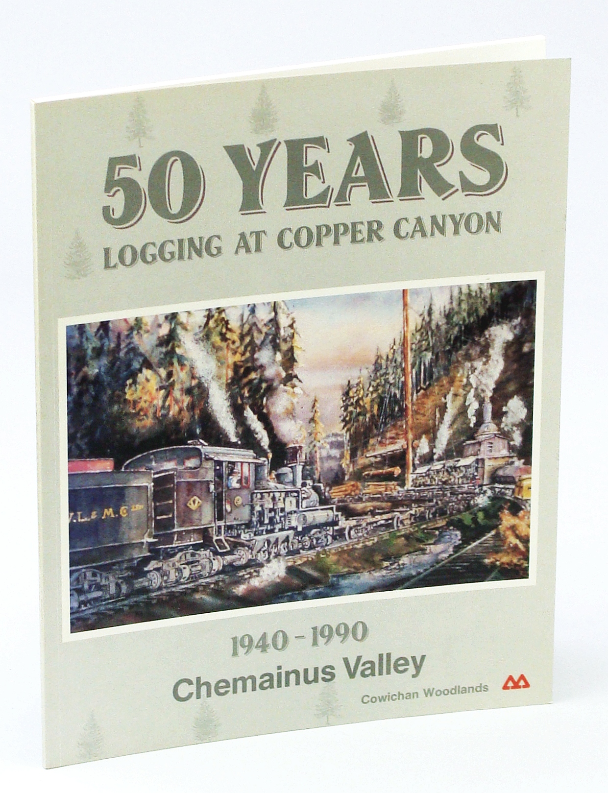 Image for 50 [Fifty] Years Logging At Copper Canyon: 1940-1990 Chemainus Valley [Vancouver Island]