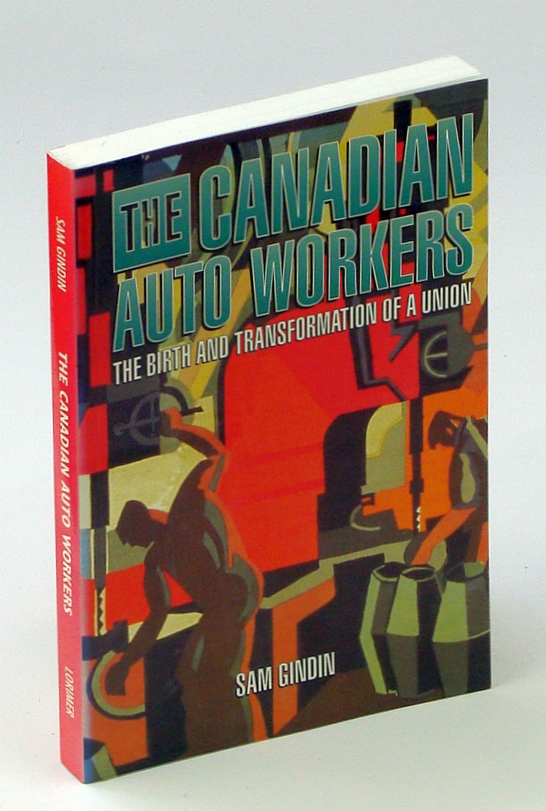 Image for The Canadian Auto Workers [C.A.W.]: The Birth and Transformation of a Union