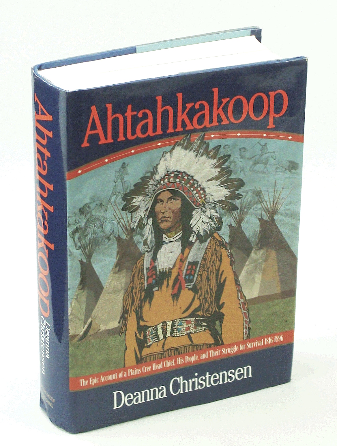 Image for Ahtahkakoop The Epic Account of a Plains Cree Head Chief, His People, and Their Struggle for Survival 1816-1896